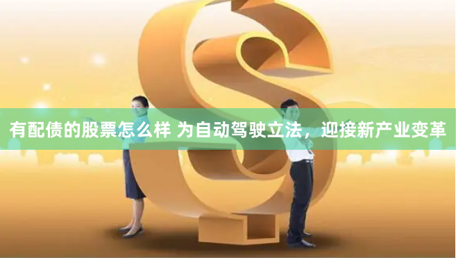 有配债的股票怎么样 为自动驾驶立法，迎接新产业变革