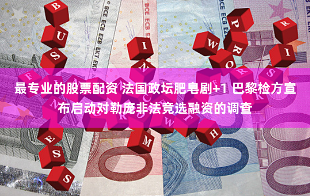 最专业的股票配资 法国政坛肥皂剧+1 巴黎检方宣布启动对勒庞非法竞选融资的调查