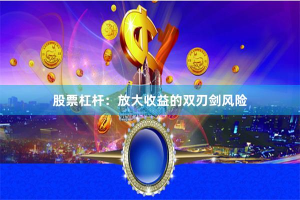 股票杠杆：放大收益的双刃剑风险