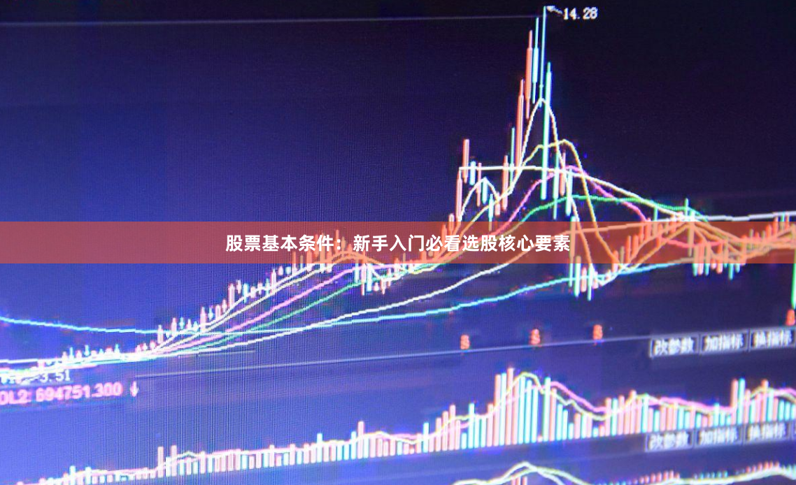 股票基本条件：新手入门必看选股核心要素